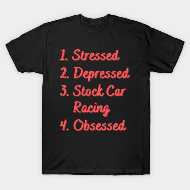 Stressed. Depressed. Stock Car Racing. Obsessed. T-Shirt by Eat Sleep Repeat